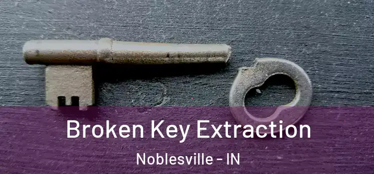 Broken Key Extraction Noblesville - IN