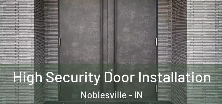 High Security Door Installation Noblesville - IN