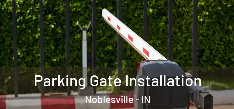 Parking Gate Installation Noblesville - IN