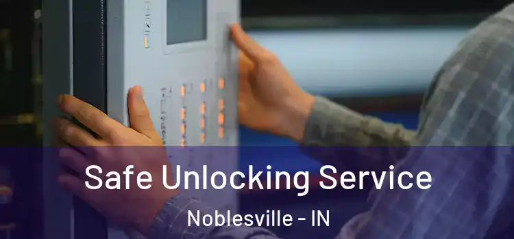 Safe Unlocking Service Noblesville - IN